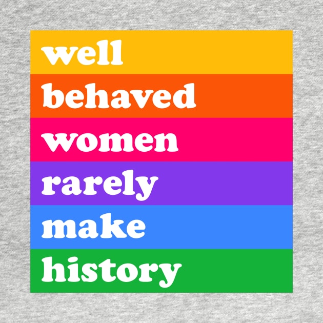 Well behaved women rarely make history by annacush